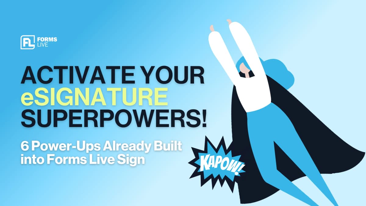 Activate Your Signature Superpower: 6 Power-Ups Already Built into Forms Live Sign.